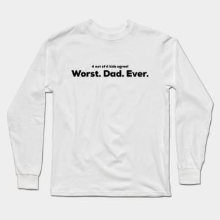 Worst Dad Ever - 4 out of 4 kids agree Long Sleeve T-Shirt